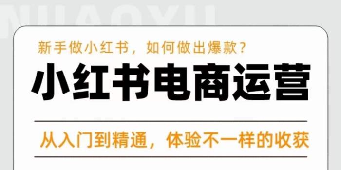 红商学院·小红书电商运营课，​新手做小红书如何快速做出爆款，从入门到精通，体验不一样的收货