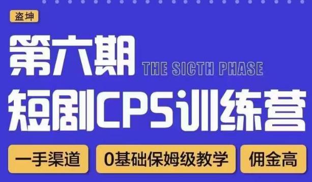 盗坤·短剧cps训练营第六期，0基础保姆级教学，佣金高，一手渠道