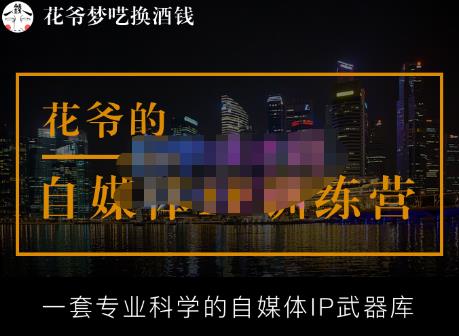 花爷的自媒体IP训练营【14期】,一套专业科学的自媒体IP武器库（更新2023年3月）