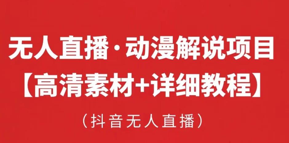 抖音无人直播·动漫解说项目，吸金挂机躺赚可落地实操【工具+素材+教程】