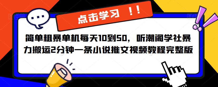 简单粗暴单机每天10到50，听潮阁学社暴力搬运2分钟一条小说推文视频教程完整版【揭秘】