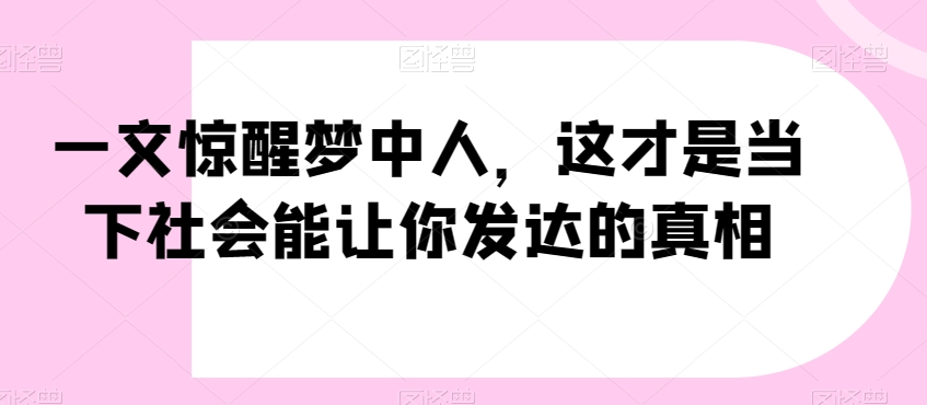 一文惊醒梦中人，这才是当下社会能让你发达的真相【公众号付费文章】