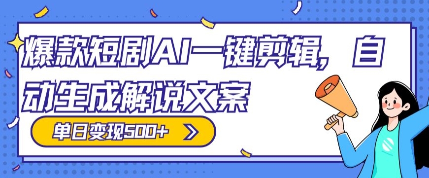 爆款短剧，AI一键剪辑，自动生成解说文案，条条过原创，日入500+（+附授权渠道+AI剪辑软件+短剧资源）