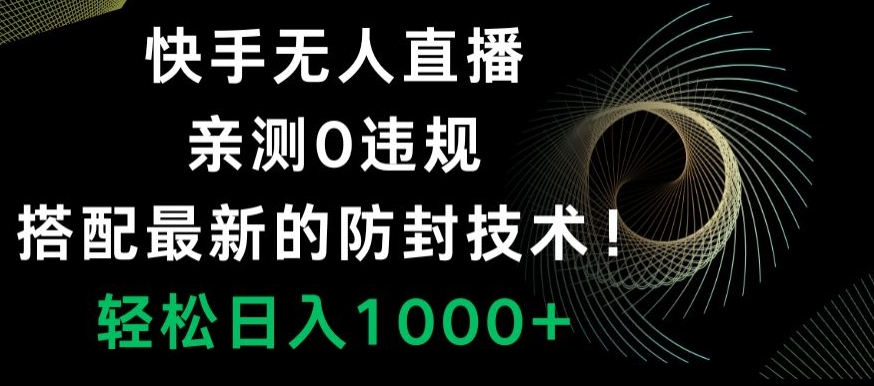 快手无人直播，亲测0违规，搭配最新的防封技术！轻松日入1000+