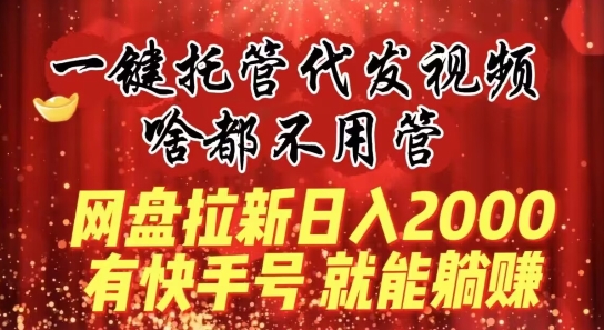 一键托管代发视频，做网盘拉新一单7元，实现躺赚最高单日收益40000+