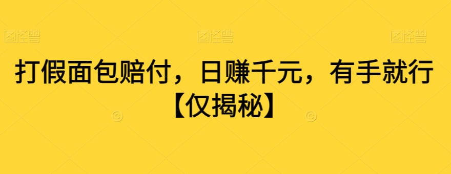 打假面包赔付，日赚千元，有手就行【仅揭秘】