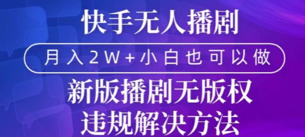 快手无人播剧，月入2w+，新版播剧无版权违规解决方法