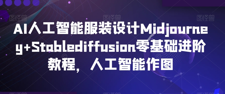 AI人工智能服装设计Midjourney+Stablediffusion零基础进阶教程，人工智能作图