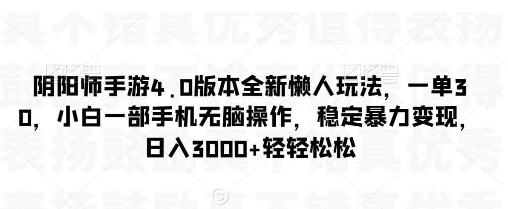 阴阳师手游4.0版本全新懒人玩法一单30，小白一部手机无脑操作，稳定暴力变现，日入3000+轻轻松松！