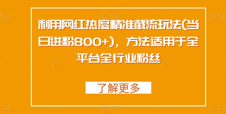 利用网红热度精准截流玩法(当日进粉800+)，方法适用于全平台全行业粉丝