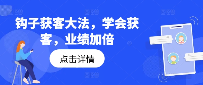 钩子获客大法，学会获客，业绩加倍