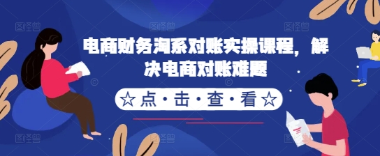 电商财务淘系对账实操课程，解决电商对账难题