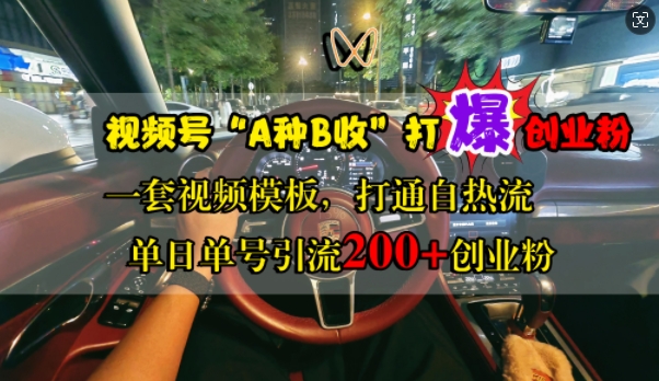 视频号“A种B收”打爆创业粉，一套视频模板打通自热流，单日单号引流200+创业粉