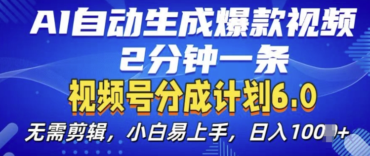 视频分成计划6.0，AI自动生成爆款视频，2分钟一条，小白易上手【揭秘】