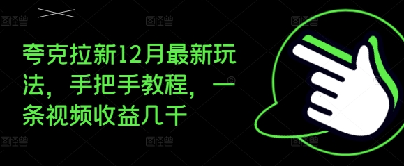 夸克拉新12月最新玩法，手把手教程，一条视频收益几千