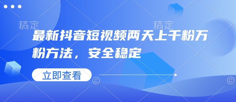 最新抖音短视频两天上千粉万粉方法，安全稳定