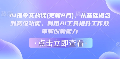 AI指令实战课(更新2月)，从基础概念到高级功能，利用AI工具提升工作效率和创新能力