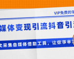 自媒体变现引流抖音引流+爆文采集自媒体借助工具，让你事半功倍（附素材）