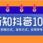 新知短视频培训10.0抖音课程：剪辑方式，日常养号，爆过的频视如何处理还能继续爆