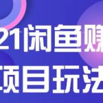 2021闲鱼赚钱项目新玩法，三大体系详细解析让你轻松日赚百元