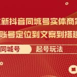 2022全新抖音同城号实体商家系统课，账号定位到文案到搭建 同城号起号玩法