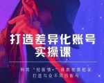 抖音女黑客-mia打造差异化账号实操课，教你打造与众不同的账号