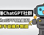 玩赚ChatGPT社群：听说ChatGPT可以用来搞钱？从0到1保姆级教程