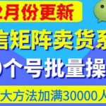 微信矩阵卖货系统，多线程批量养10个微信号，10种加粉落地方法，快速加满3W人卖货