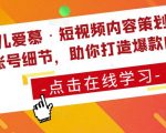 颖儿爱慕·短视频内容策划以及账号细节，助你打造爆款内容