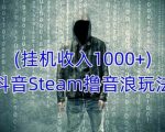 抖音Steam撸音浪玩法，挂机一天收入1000+不露脸 不说话 不封号 社恐人群福音