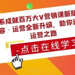 大体系成就百万大V营销课新版课程，账号·内容·运营全新‭升‬级，助你‭通‬‭关短视‬‭频‬运营之路