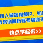 艺培人做短视频IP，知识电商风口，亲身案例解析账号强变现的底层逻辑