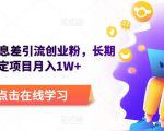 野路子信息差引流创业粉，长期稳定项目月入1W