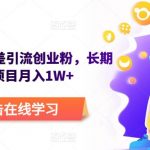 野路子信息差引流创业粉，长期稳定项目月入1W