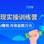 AI智能变现实操训练营：普通人利用AI赚钱 月收益数万元（全套课程+文档）