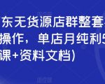 2023京东无货源店群整套实操课，可批量操作，单店月纯利5000+（视频课+资料文档