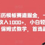 靠简历模板赛道掘金，一天也能收入1000+，小白轻松上手，保姆式教学，首选副业