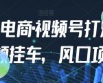 九门电商·视频号打爆短视频挂车，风口项目