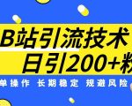 B站引流技术：每天引流200精准粉，简单操作，长期稳定，规避风险”