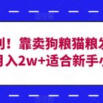 冷门暴利！靠卖狗粮猫粮发家致富，月入2w+适合新手小白【揭秘】