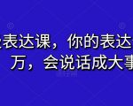 超级表达课，你的表达价值千万，会说话成大事