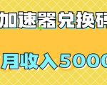 【全网首发】游戏加速器兑换码项目，首月收入5000+【揭秘】