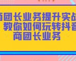 招商团长业务提升实战教程，教你如何玩转抖音招商团长业务”