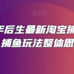 2023年后生最新淘宝捕鱼玩法2.0，捕鱼玩法整体思路详解