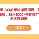 适合新手小白的手机搬砖项目，简单搜素APP赚钱，月入5000+稍作推广，还可以实现躺赚【揭秘】