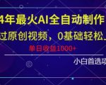 2024年最火AI全自动制作，包过原创视频，0基础轻松上手，单日收益1000+