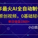 2024年最火AI全自动制作，包过原创视频，0基础轻松上手，单日收益1000+