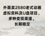 外面卖2580老式动画虚拟资料及U盘项目，多种变现渠道，长期稳定