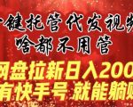 一键托管代发视频，做网盘拉新一单7元，实现躺赚最高单日收益40000+”