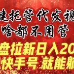 一键托管代发视频，做网盘拉新一单7元，实现躺赚最高单日收益40000+”